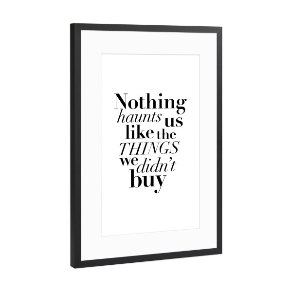 Poster mit Rahmen Schwarz (Metallic) "Nothing Haunts Us Like Things" artboxONE - Typografie,Schwarzweiß,Fashion - Shopping,Things,Buy