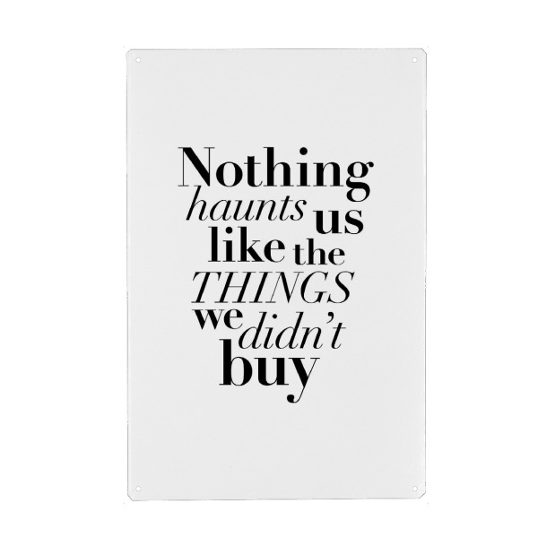 Metall Poster "Nothing Haunts Us Like Things" artboxONE - Typografie,Schwarzweiß,Fashion - Shopping,Things,Buy - Blechschild