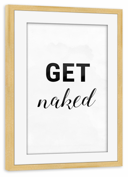 Poster mit Rahmen kiefer "GET naked" artboxONE - Typografie,Schwarzweiß - Nackt,Typografie,Nackt,Ausziehen,Badezimmer