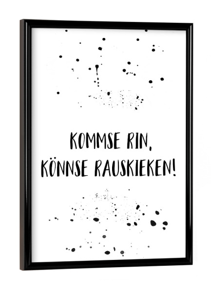 Poster mit schwarzem Rahmen "KOMMSE RIN, KÖNNSE RAUSKIEKEN" artboxONE - Typografie,Schwarzweiß,Lustig - Dialekt,Berlinerisch,Berliner dialekt