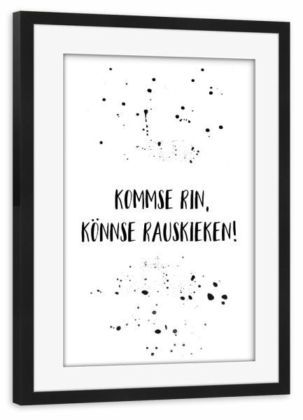 Poster mit Rahmen schwarz "KOMMSE RIN, KÖNNSE RAUSKIEKEN" artboxONE - Typografie,Schwarzweiß,Lustig - Dialekt,Berlinerisch,Berliner dialekt