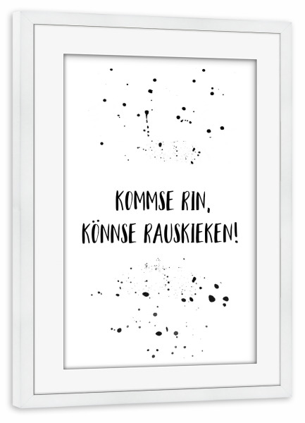 Poster mit Rahmen weiß "KOMMSE RIN, KÖNNSE RAUSKIEKEN" artboxONE - Typografie,Schwarzweiß,Lustig - Dialekt,Berlinerisch,Berliner dialekt