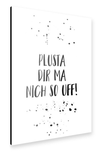 Alu-Dibond "PLUSTA DIR MA NICH SO UFF" 30x20 cm artboxONE
