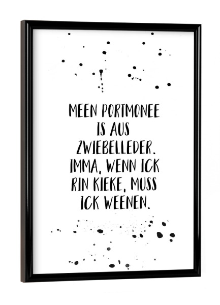 Poster mit schwarzem Rahmen "MEEN PORTMONEE IS AUS ZWIEBELLEDER" artboxONE - Typografie,Schwarzweiß,Lustig - Dialekt,Berlinerisch