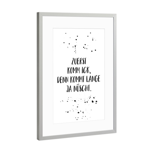 Poster mit Rahmen Silber "Berlinerisch ZUERST KOMM ICK" artboxONE - Typografie,Schwarzweiß,Lustig - Dialekt,Berlin,Berlinerisch