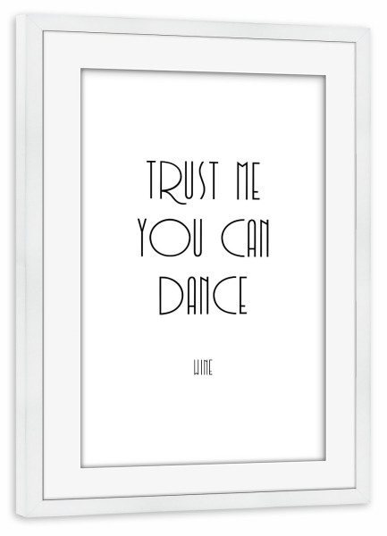 Poster mit Rahmen weiß "Trust me you can dance zwei" artboxONE - Typografie,Essen & Trinken,Schwarzweiß,Sport,Lustig - Dance,Wine,Quotes,Typography