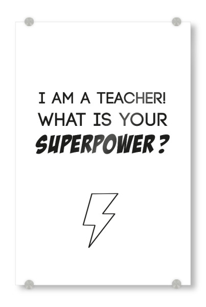 Acrylglasbild "Superpower" artboxONE - Schwarzweiß,Lehrersprüche - Lehrer,Held,Superkraft