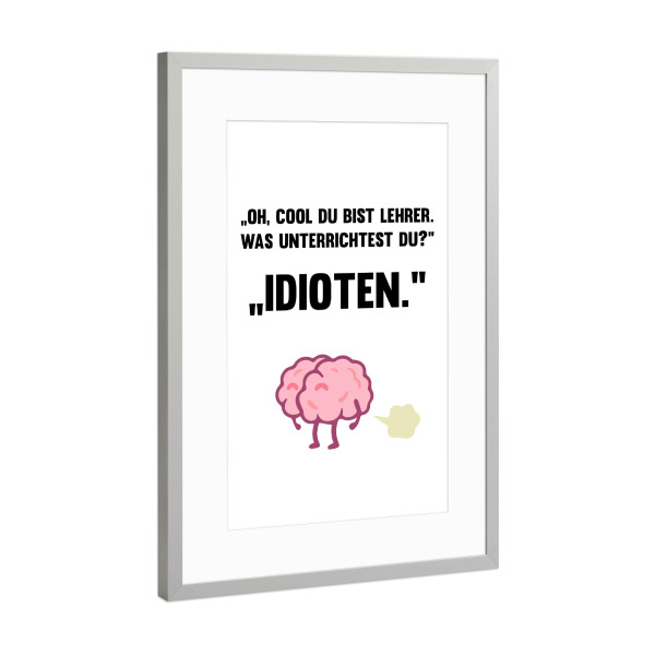 Poster mit Rahmen Silber "Idioten" artboxONE - Schwarzweiß,Lehrersprüche - Lehrer,Idioten,Schüler,Schule