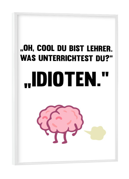 Poster mit weißem Rahmen "Idioten" artboxONE - Schwarzweiß,Lehrersprüche - Lehrer,Idioten,Schüler,Schule