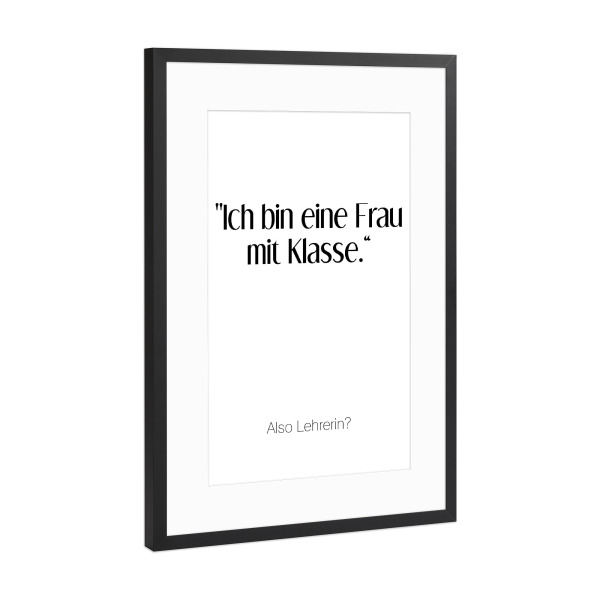 Poster mit Rahmen Schwarz (Metallic) "Frau mit Klasse" artboxONE - Schwarzweiß,Lehrersprüche - Klasse,Lehrerin,Schule