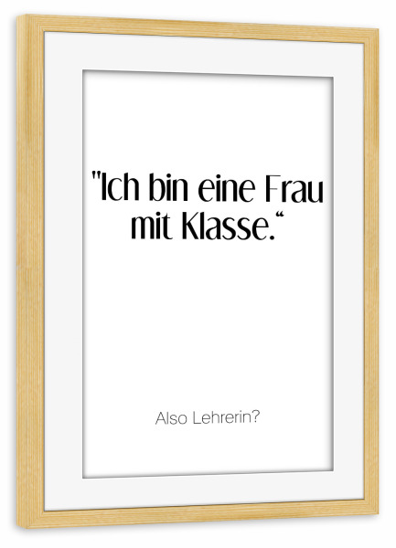 Poster mit Rahmen kiefer "Frau mit Klasse" artboxONE - Schwarzweiß,Lehrersprüche - Klasse,Lehrerin,Schule