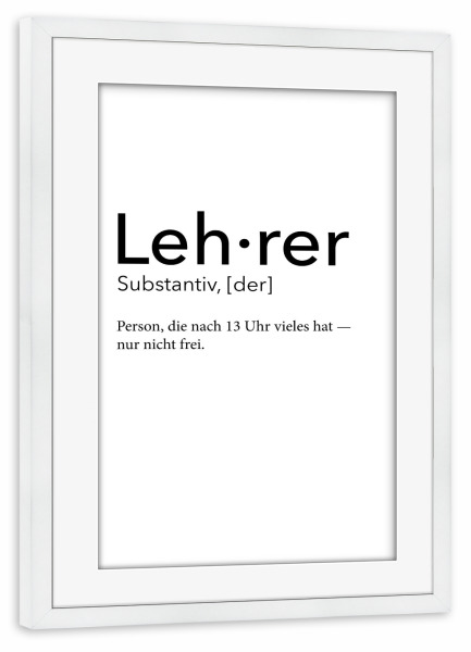 Poster mit Rahmen weiß "Lehrer Definition 09" artboxONE - Schwarzweiß,Lehrersprüche - Lehrer,Definition