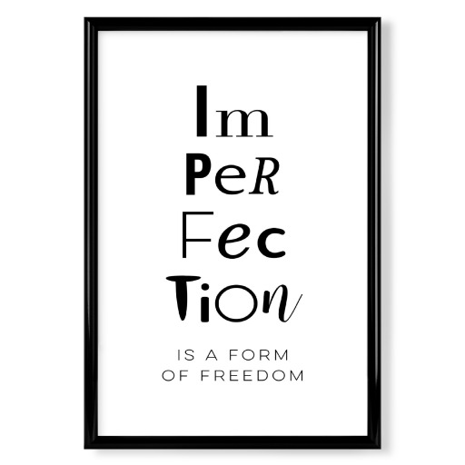 Imperfection is a form of freedom!