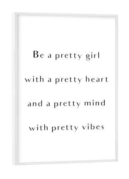 Poster mit weißem Rahmen "Be a pretty girl" artboxONE - Typografie,Schwarzweiß - Pretty,Girl,Mind,Heart