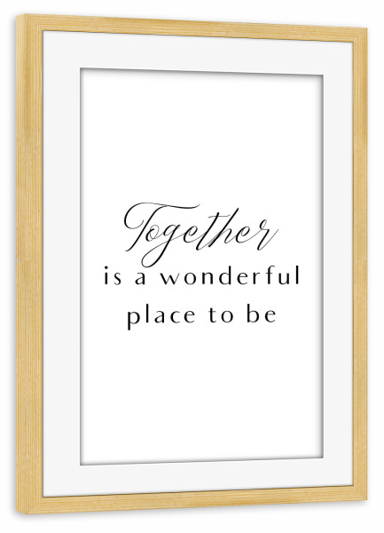 Poster mit Rahmen kiefer "Together is a wonderful place" artboxONE - Typografie,Schwarzweiß,Liebe - Love,Wonderful,Place