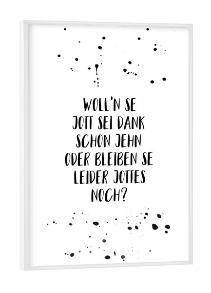 Poster mit weißem Rahmen "WOLLN SE JOTT SEI DANK SCHON JEHN" artboxONE - Schwarzweiß,Lustig - Dialekt,Berlinerisch