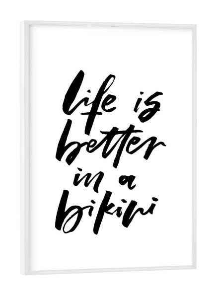Poster mit weißem Rahmen "Life Is Better In A Bikini" artboxONE - Typografie,Schwarzweiß - Beach,Summer
