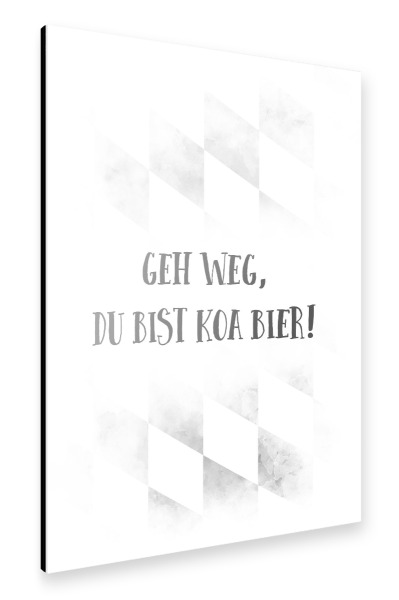 Alu-Dibond "GEH WEG, DU BIST KOA BIER" 30x20 cm artboxONE