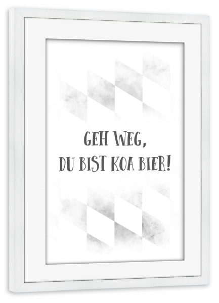 Poster mit Rahmen weiß "GEH WEG, DU BIST KOA BIER" artboxONE - Typografie - Spruch,Bier,Bayrisch