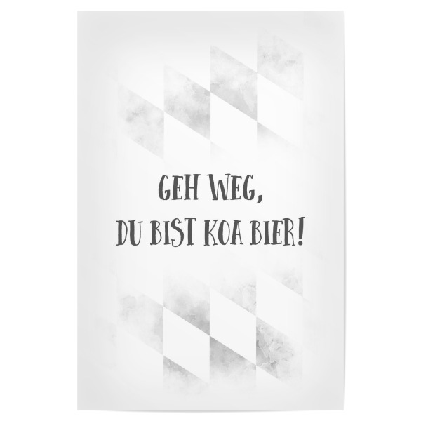 Poster "GEH WEG, DU BIST KOA BIER" artboxONE - Typografie - Spruch,Bier,Bayrisch