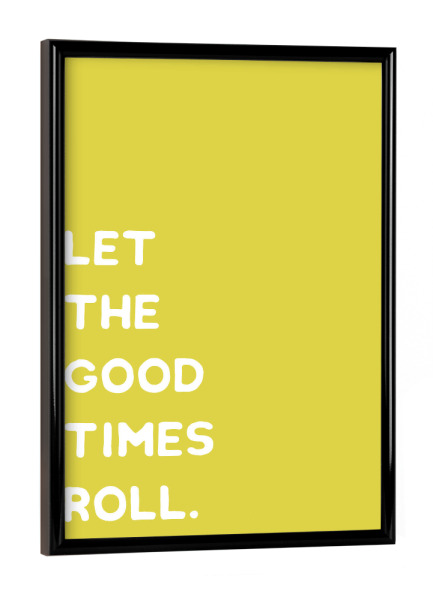 Poster mit schwarzem Rahmen "Let the good times roll" artboxONE - Typografie - Motivation