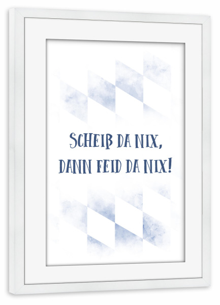 Poster mit Rahmen weiß "Typisch Bayern SCHEIß DA NIX" artboxONE - Typografie - Dialekt,Bayrisch