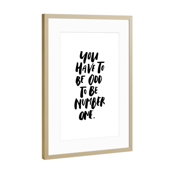 Poster mit Rahmen Gold "You Have To Be Odd Number One" artboxONE - Typografie,Schwarzweiß - Quote,Motivation,Inspirational