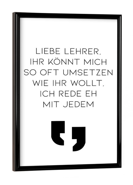 Poster mit schwarzem Rahmen "Liebe Lehrer" artboxONE - Schwarzweiß,Lehrersprüche - Lehrer,Umsetzen,Schule,Schüler