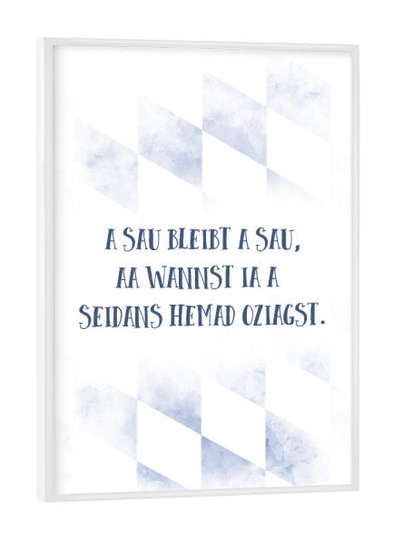 Poster mit weißem Rahmen "Typisch Bayern A SAU BLEIBT A SAU" artboxONE - Typografie - Dialekt,Bayrisch,Spruch