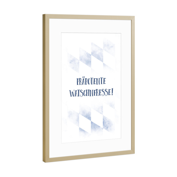 Poster mit Rahmen Gold "PRÄPOTENTE WATSCHNFRESSE" artboxONE - Typografie - Dialekt,Bayrisch