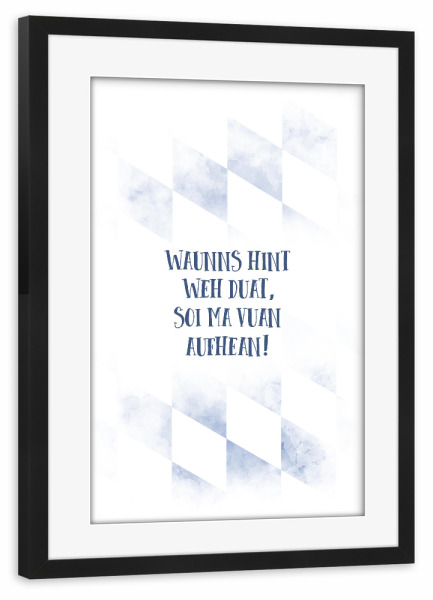 Poster mit Rahmen schwarz "WAUNNS HINT WEH DUAT" artboxONE - Typografie - Dialekt,Bayrisch