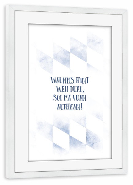 Poster mit Rahmen weiß "WAUNNS HINT WEH DUAT" artboxONE - Typografie - Dialekt,Bayrisch