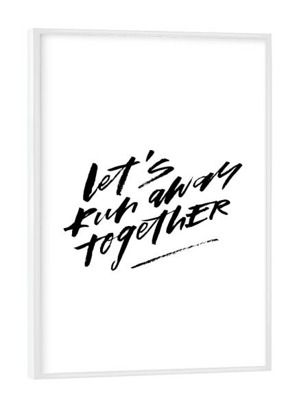 Poster mit weißem Rahmen "Let's Run Away Together Love Quote" artboxONE - Typografie,Schwarzweiß - Adventure,Travel