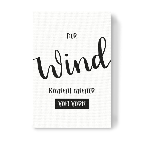 Leinwandbild "DER WIND KOMMT IMMER VON VORN" artboxONE - Typografie,Schwarzweiß - Weisheit,Norddeutsch