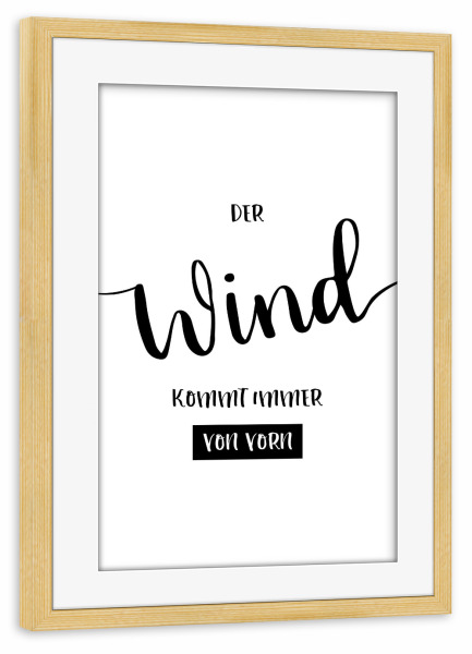 Poster mit Rahmen kiefer "DER WIND KOMMT IMMER VON VORN" artboxONE - Typografie,Schwarzweiß - Weisheit,Norddeutsch