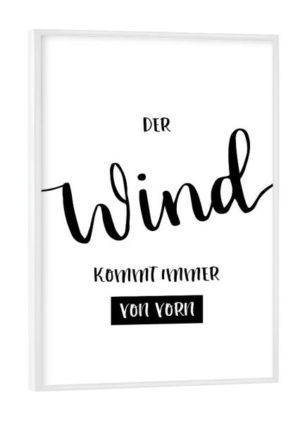 Poster mit weißem Rahmen "DER WIND KOMMT IMMER VON VORN" artboxONE - Typografie,Schwarzweiß - Weisheit,Norddeutsch
