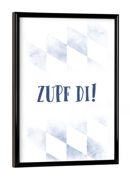 Poster mit schwarzem Rahmen "TYPISCH BAYERN Zupf di" artboxONE - Typografie - Dialekt,Bayrisch