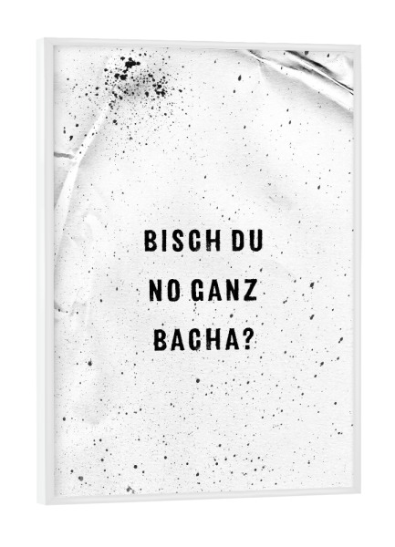 Poster mit weißem Rahmen "Schwäbisch BISCH DU NO GANZ BACHA" artboxONE - Typografie,Schwarzweiß,Lustig - Dialekt,Schwäbisch