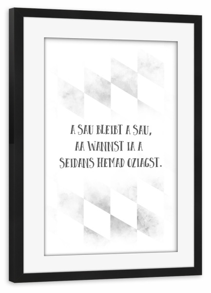 Poster mit Rahmen schwarz "Bairisch A SAU BLEIBT A SAU" artboxONE - Typografie - Dialekt,Bayrisch
