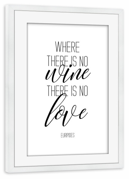 Poster mit Rahmen weiß "Where there is no wine" artboxONE - Typografie,Schwarzweiß,Essen & Trinken / Alkohol - Wine,Love,Quotes