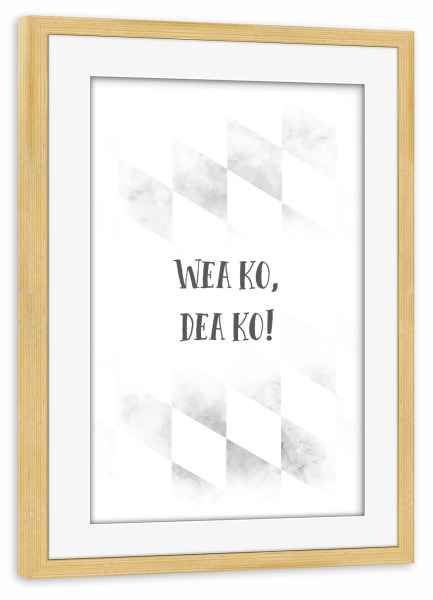 Poster mit Rahmen kiefer "Bairisch WEA KO, DEA KO" artboxONE - Typografie - Dialekt,Bayrisch