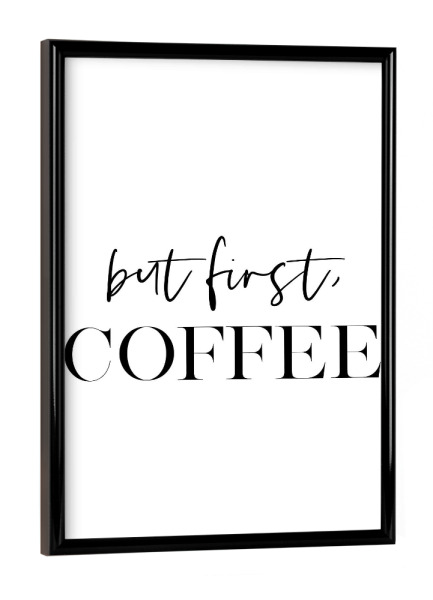 Poster mit schwarzem Rahmen "But First Coffee Art" artboxONE - Essen & Trinken,Schwarzweiß - Coffee