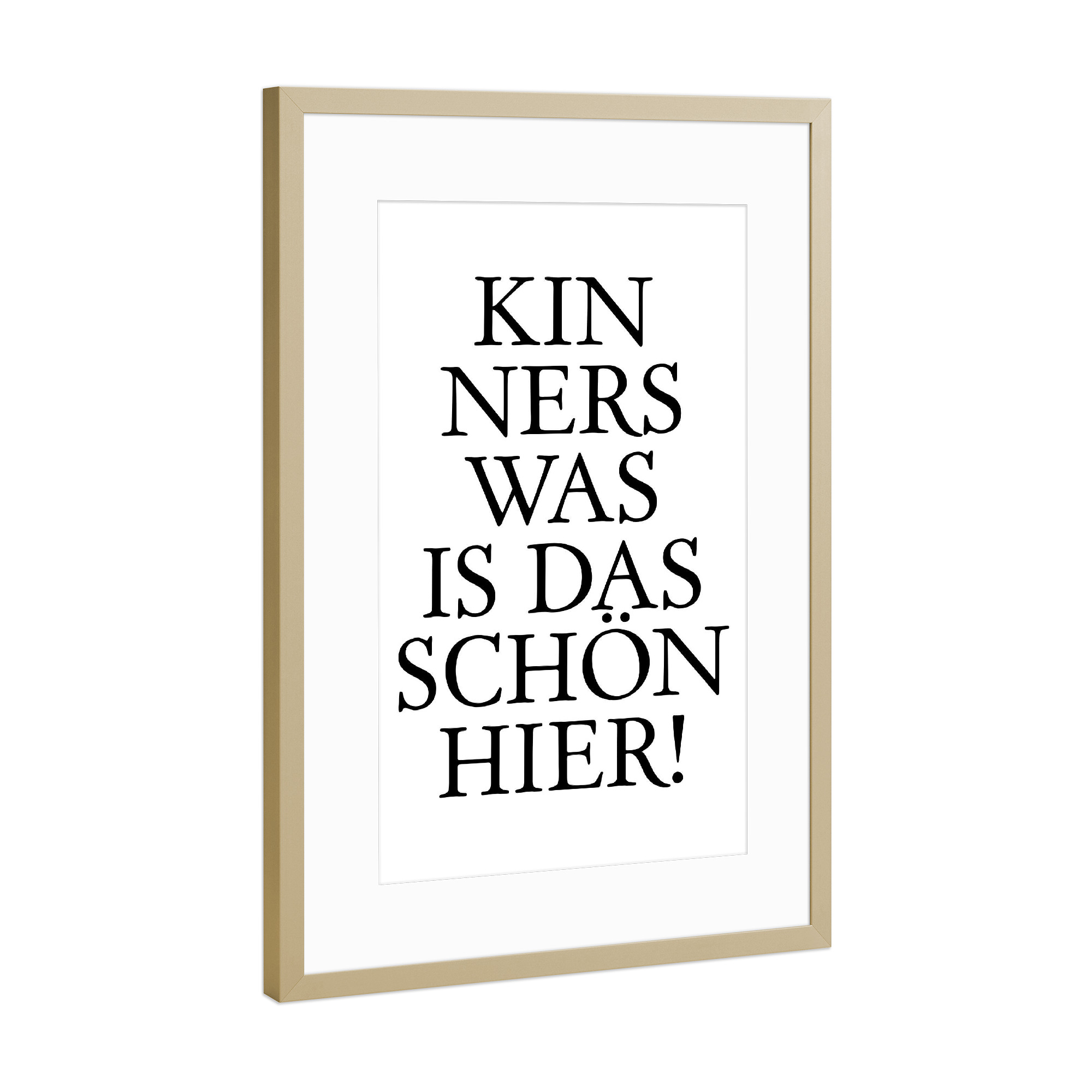 Poster mit Rahmen Gold "Kinners was is das schön hier!" artboxONE - Typografie,Schwarzweiß - Hessen,Hessisch,Dialekt,Schön