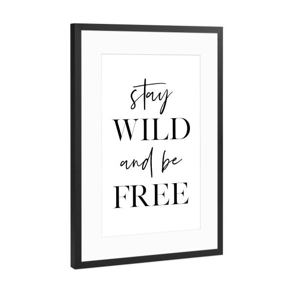 Poster mit Rahmen Schwarz (Metallic) "Stay Wild And Be Free" artboxONE - Typografie,Schwarzweiß - Wild,Free,Typography,Motivation,Inspiration