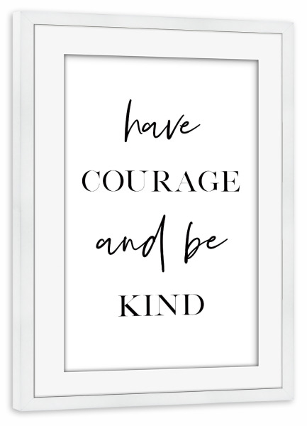 Poster mit Rahmen weiß "Have Courage and be Kind" artboxONE - Typografie,Schwarzweiß - Courage,Kindness,Motivational,Inspirational