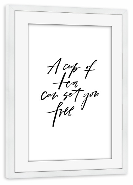 Poster mit Rahmen weiß "A Cup Of Tea Can Set You Free" artboxONE - Typografie,Schwarzweiß - Tea,Cup,Free,Tea time