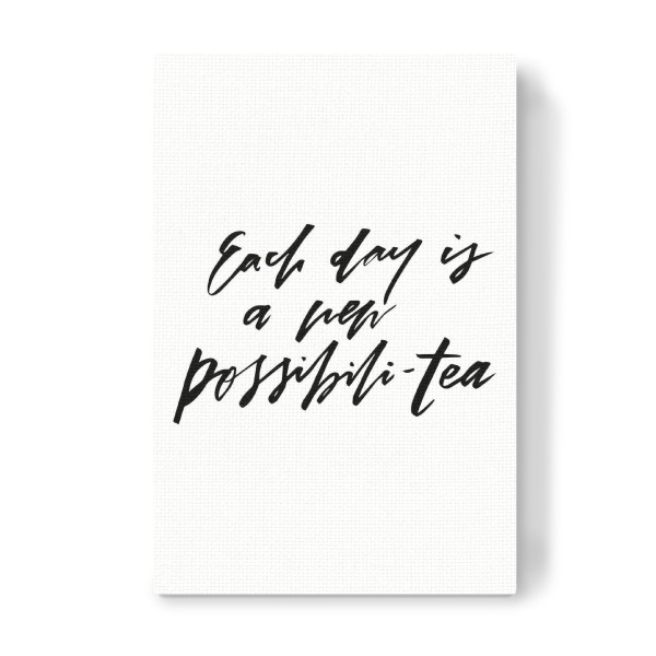 Leinwandbild "Each Day New Possibility Tea Quote" artboxONE - Typografie,Schwarzweiß - Motivation,Tea,Possibilitea,Possibility