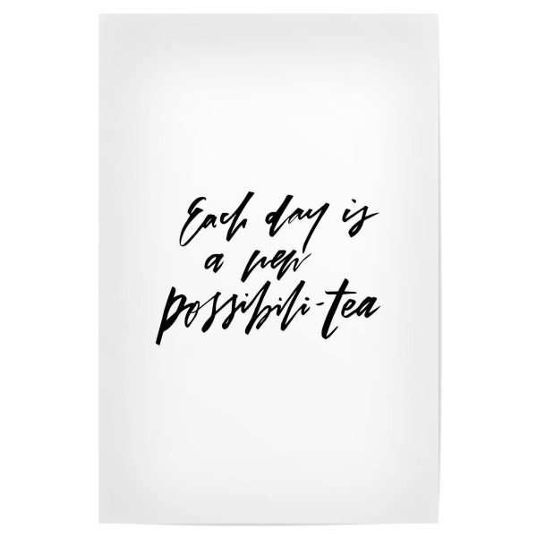 Poster "Each Day New Possibility Tea Quote" artboxONE - Typografie,Schwarzweiß - Motivation,Tea,Possibilitea,Possibility