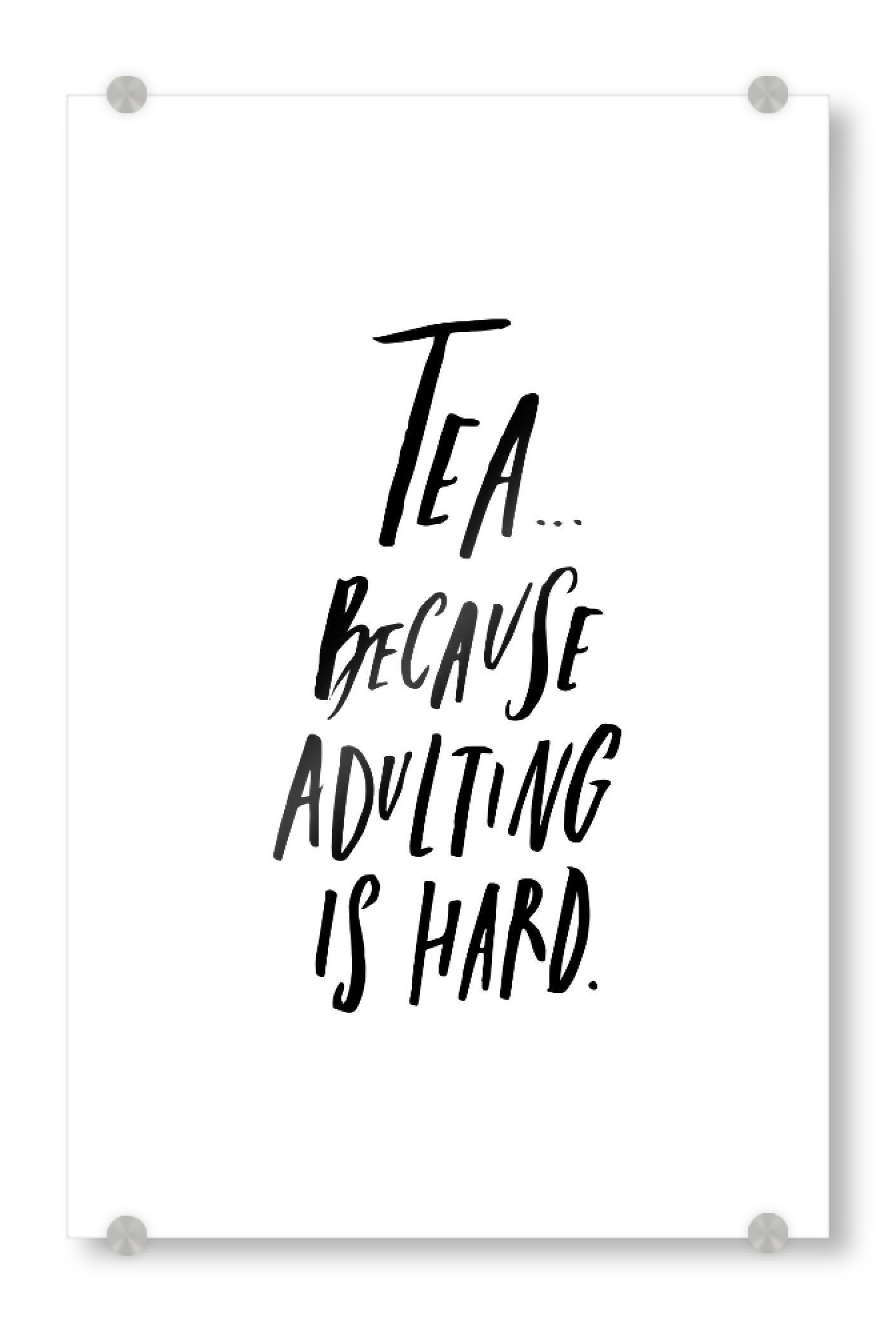 Acrylglasbild "Tea Cause Adulting Is Hard" artboxONE - Typografie,Essen & Trinken,Schwarzweiß - Funny,Quote,Adult,Tea