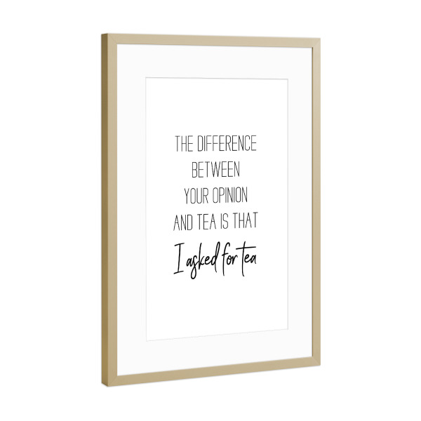 Poster mit Rahmen Gold "Your opinion and Tea" artboxONE - Essen & Trinken,Schwarzweiß - Tea,Tea quotes,Tea lover,Tea addict